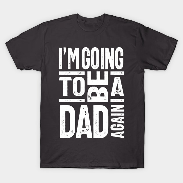 I'm Going To Be a Dad Again T-Shirt by cidolopez